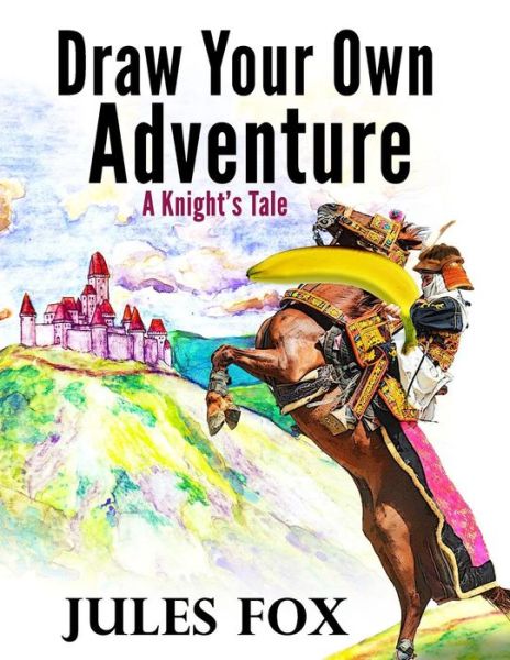 Cover for Jules Fox · Draw Your Own Adventure - A Knight's Tale (Paperback Book) (2017)