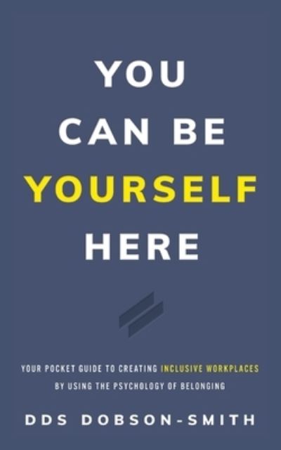 Cover for Dds Dobson-Smith · You Can Be Yourself Here: Your Pocket Guide to Creating Inclusive Workplaces by Using the Psychology of Belonging (Paperback Bog) (2022)