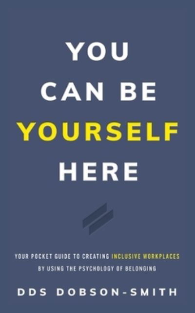 Cover for Dds Dobson-Smith · You Can Be Yourself Here: Your Pocket Guide to Creating Inclusive Workplaces by Using the Psychology of Belonging (Paperback Book) (2022)