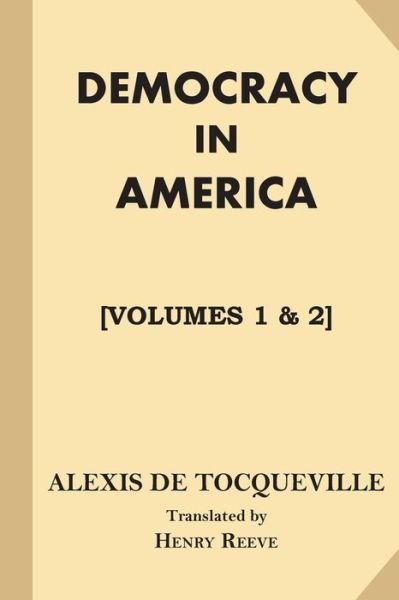 Democracy in America [All Volumes. Volumes 1 & 2] - Alexis de Tocqueville - Bøger - Createspace Independent Publishing Platf - 9781546720546 - 17. maj 2017