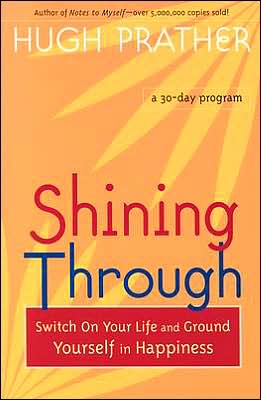 Cover for Hugh Prather · Shining Through: Switch on Your Life and Ground Yourself in Happiness (Spiritual Book on How to be Happy; Spiritual Gift; From the Author of Notes to Myself) (Paperback Book) (2004)