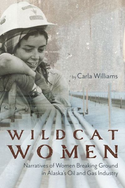 Cover for Carla Williams · Wildcat Women: Narratives of Women Breaking Ground in Alaska's Oil and Gas Industry (Paperback Book) (2018)