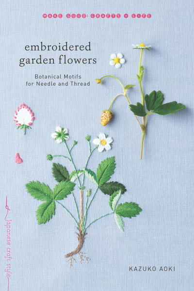 Cover for Kazuko Aoki · Embroidered Garden Flowers: Botanical Motifs for Needle and Thread - Make Good: Japanese Craft Style (Paperback Book) (2017)