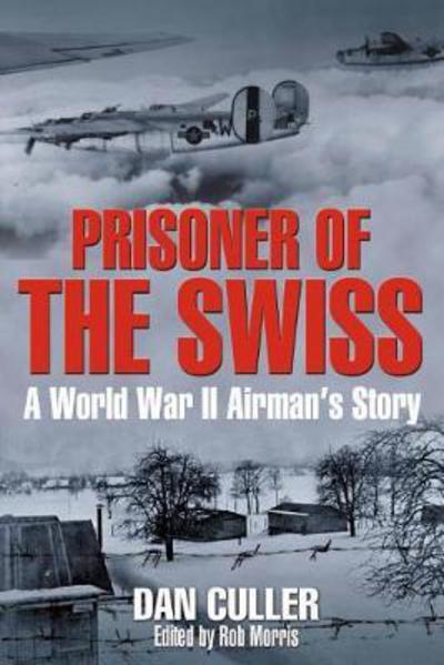 Cover for Daniel Culler · Prisoner of the Swiss: A World War II Airman's Story (Hardcover Book) (2017)