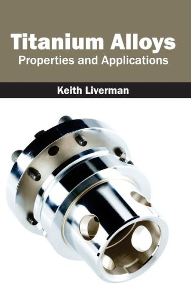 Cover for Keith Liverman · Titanium Alloys: Properties and Applications (Hardcover Book) (2015)