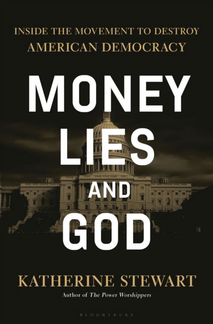 Cover for Katherine Stewart · Money, Lies, and God: Inside the Movement to Destroy American Democracy (Hardcover Book) (2025)