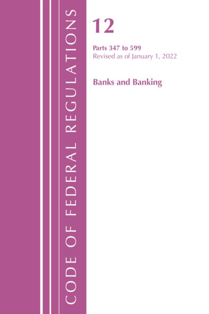 Cover for National Archives and Records Administration · Code of Federal Regulations, Title 12 Banks &amp; Banking 347-599, January 1, 2022 - 2010 Title 12: Banks and Banking (Paperback Book) (2023)