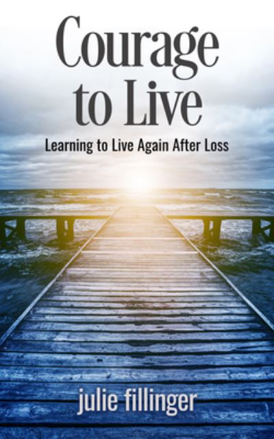 Julie Fillinger · Courage to Live: Learning to Live Again After Loss (Paperback Book) (2024)