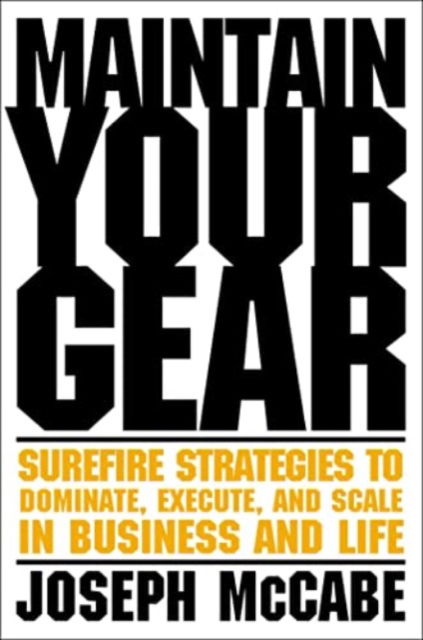 Cover for Joe McCabe · Maintain Your Gear: Surefire Strategies to Dominate, Execute, and Scale in Business and Life (Hardcover Book) (2023)