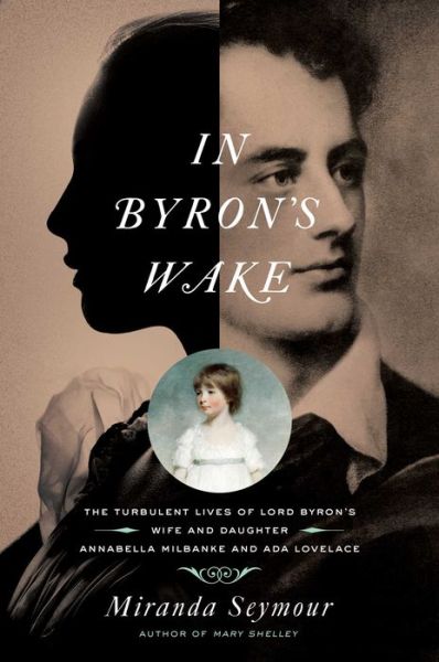 Cover for Miranda Seymour · In Byron's Wake: The Turbulent Lives of Lord Byron's Wife and Daughter: Annabella Milbanke and Ada Lovelace (Paperback Book) (2020)