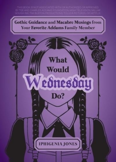 What Would Wednesday Do?: Gothic Guidance and Macabre Musings from Your Favorite Addams Family Member - Iphigenia Jones - Bøger - Ulysses Press - 9781646046546 - 13. februar 2024