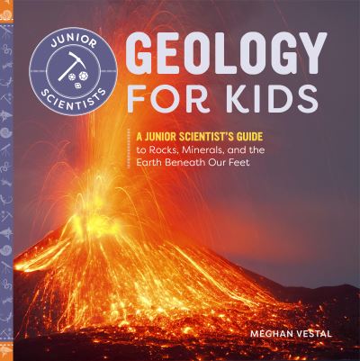 Cover for Meghan Vestal · Geology for Kids: A Junior Scientist's Guide to Rocks, Minerals, and the Earth Beneath Our Feet - Junior Scientists (Paperback Book) (2020)