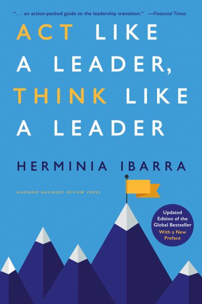 Cover for Herminia Ibarra · Act Like a Leader, Think Like a Leader: Updated Edition (Hardcover Book) [Revised edition] (2023)