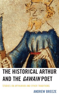 Cover for Andrew Breeze · The Historical Arthur and The Gawain Poet: Studies on Arthurian and Other Traditions - Studies in Medieval Literature (Hardcover Book) (2023)