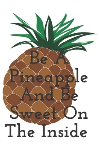 Be A Pineapple And Be Sweet On The Inside - Rami - Books - Independently Published - 9781677372546 - December 18, 2019