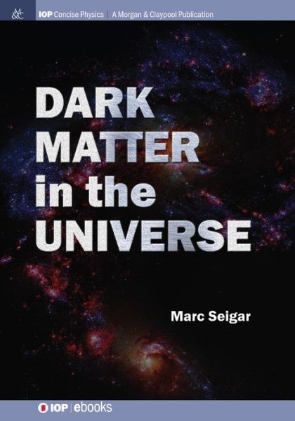 Dark Matter in the Universe - IOP Concise Physics - Marc S. Seigar - Books - Morgan & Claypool Publishers - 9781681740546 - October 12, 2015