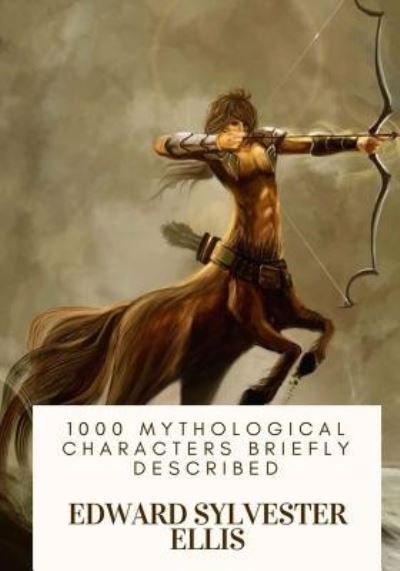 1000 Mythological Characters Briefly Described - Edward Sylvester Ellis - Kirjat - Createspace Independent Publishing Platf - 9781717074546 - maanantai 16. huhtikuuta 2018