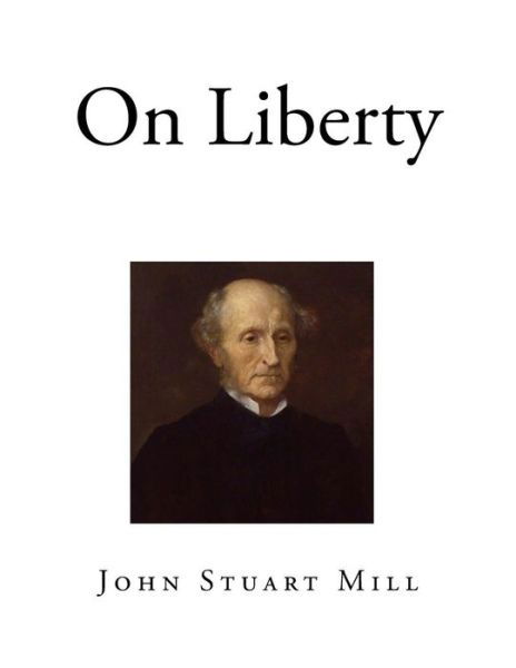 On Liberty - John Stuart Mill - Livres - Createspace Independent Publishing Platf - 9781725051546 - 11 août 2018