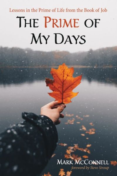The Prime of My Days: Lessons in the Prime of Life from the Book of Job - Mark McConnell - Books - Wipf & Stock Publishers - 9781725259546 - April 15, 2020