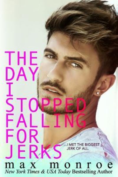 The Day I Stopped Falling for Jerks - Max Monroe - Books - Createspace Independent Publishing Platf - 9781727804546 - October 17, 2018