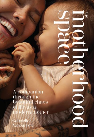 Cover for Gabrielle Nancarrow · The Motherhood Space: A Companion Through the Beautiful Chaos of Life as a Modern Mother (Gebundenes Buch) (2023)