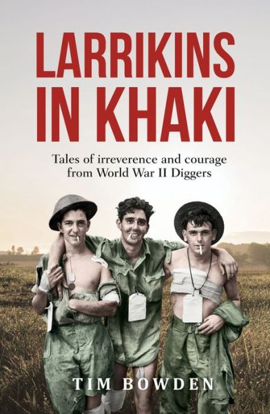 Larrikins in Khaki - Tim Bowden - Books - Allen & Unwin - 9781760528546 - July 15, 2019