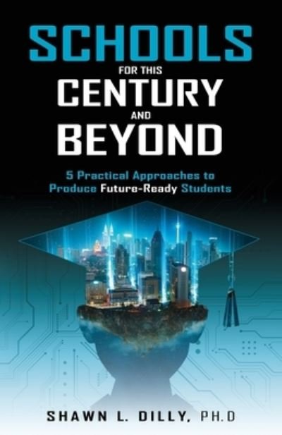 Cover for Shawn L Dilly · Schools for This Century and Beyond (Paperback Bog) (2022)