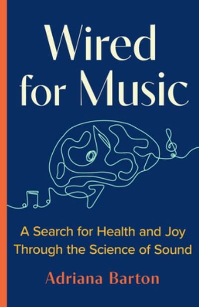 Cover for Adriana Barton · Wired for Music: A Search for Health and Joy Through the Science of Sound (Hardcover Book) (2022)