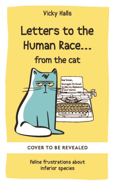 Vicky Halls · Letters to the Human Race… from the cat: Feline frustrations about inferior species (Hardcover Book) (2024)