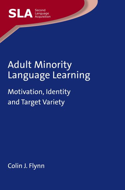 Cover for Colin J. Flynn · Adult Minority Language Learning: Motivation, Identity and Target Variety - Second Language Acquisition (Paperback Book) (2024)