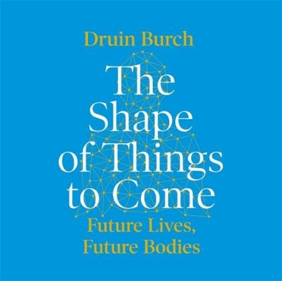Cover for Druin Burch · The Shape of Things to Come: Exploring the Future of the Human Body (Audiobook (CD)) [Unabridged edition] (2019)