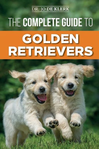 The Complete Guide to Golden Retrievers - Joanna de Klerk - Books - Independently Published - 9781797485546 - February 21, 2019