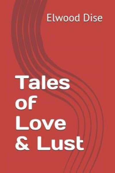 Tales of Love & Lust - Elwood Louis Dise - Books - Independently Published - 9781798433546 - March 1, 2019
