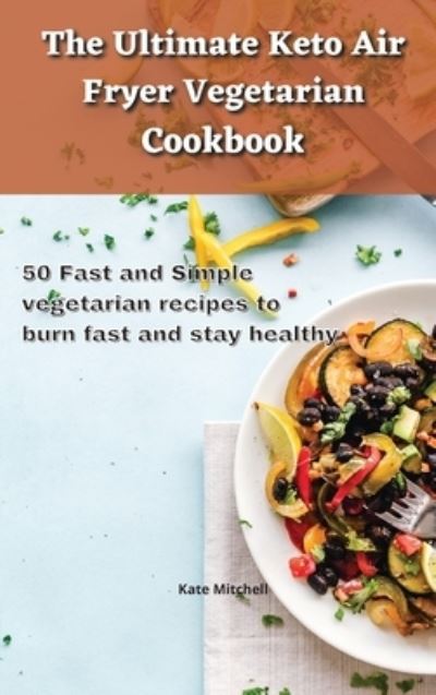 Cover for Kate Mitchell · The Ultimate Keto Air Fryer Vegetarian Cookbook (Hardcover Book) (2021)