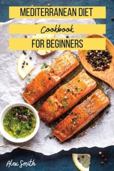 Cover for Alex Smith · Mediterranean Diet Cookbook for Beginners (Taschenbuch) (2021)