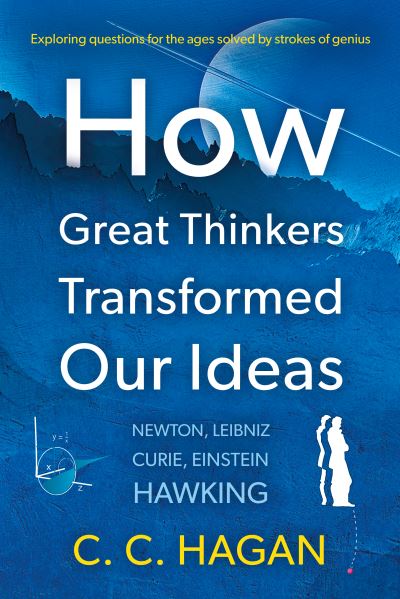 Cover for C C Hagan · How Great Thinkers Transformed Our Ideas: Share the insights of Newton, Hawking, Curie and other geniuses (Paperback Book) (2024)