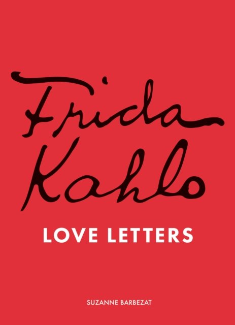 Cover for Suzanne Barbezat · Frida Kahlo's Love Letters (Hardcover Book) (2025)