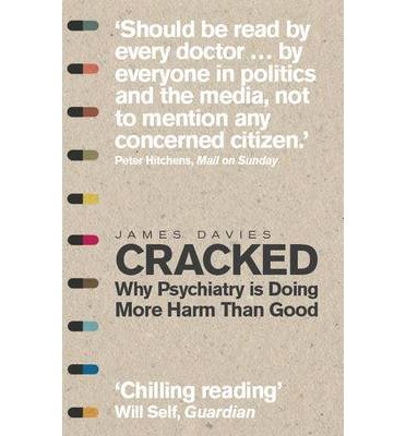 Cracked: Why Psychiatry is Doing More Harm Than Good - James Davies - Bøker - Icon Books - 9781848316546 - 6. mars 2014