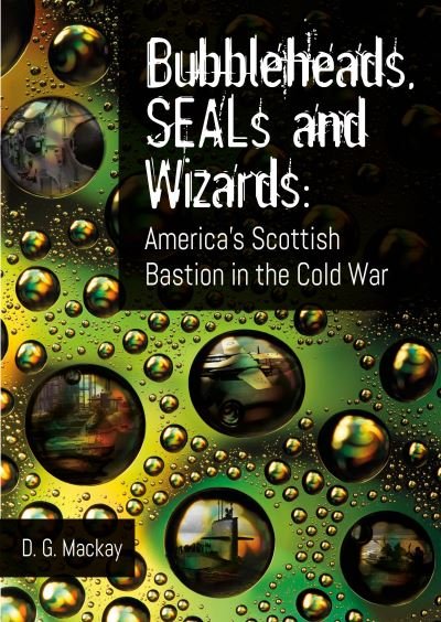 Cover for D.G. Mackay · Bubbleheads, SEALs and Wizards: America's Scottish Bastion in the Cold War (Paperback Book) (2023)