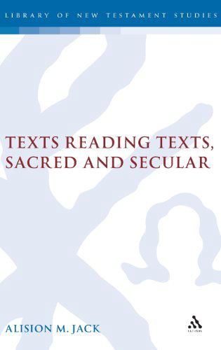 Cover for Jack, Dr Alison (University of Edinburgh, UK) · Texts Reading Texts, Sacred and Secular: Two Postmodern Perspectives - The Library of New Testament Studies (Hardcover Book) [1st edition] (1999)