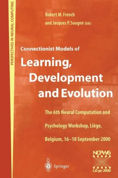 Cover for R M French · Connectionist Models of Learning, Development and Evolution: Proceedings of the Sixth Neural Computation and Psychology Workshop, Liege, Belgium, 16-18 September 2000 - Perspectives in Neural Computing (Taschenbuch) [Softcover reprint of the original 1st ed. 2001 edition] (2001)