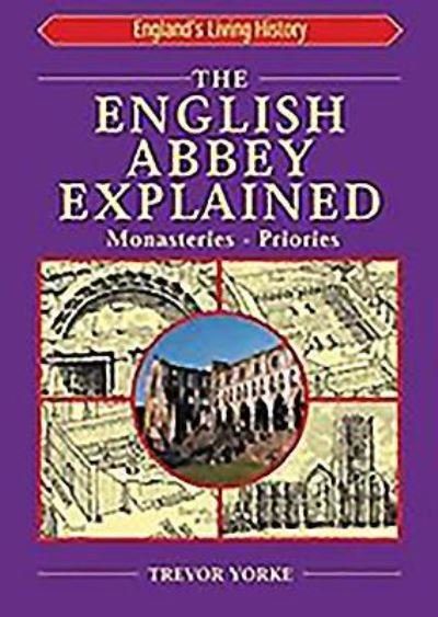 Cover for Trevor Yorke · The English Abbey Explained: Monasteries &amp; Priories - Britain's Architectural History (Pocketbok) (2004)