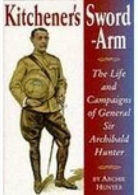 Cover for Archie Hunter · Kitchener's Sword-Arm: The Life and Campaigns of General Sir Archibald Hunter (Paperback Book) (1996)