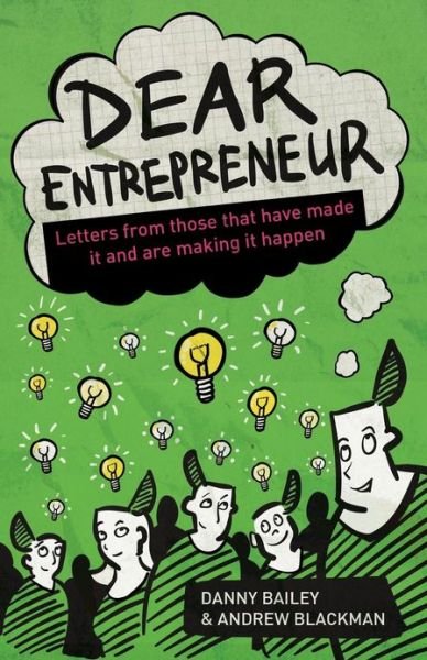 Dear Entrepreneur: Letters from Those That Have Made it And Are Making It Happen - Danny Bailey - Boeken - Brightword Publishing - 9781908003546 - 19 februari 2013