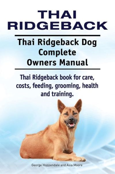 Thai Ridgeback. Thai Ridgeback Dog Complete Owners Manual. Thai Ridgeback Book for Care, Costs, Feeding, Grooming, Health and Training. - George Hoppendale - Książki - Imb Publishing Thai Ridgeback - 9781910941546 - 12 sierpnia 2015