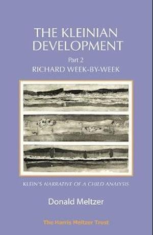 The Kleinian Development Part 2: Richard Week-by-Week - Melanie Klein's 'Narrative of a Child Analysis' - Donald Meltzer - Livros - Karnac Books - 9781912567546 - 31 de outubro de 2018
