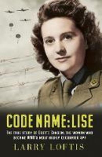 Cover for Larry Loftis · Code Name: Lise: The true story of Odette Sansom, WWII's most highly decorated spy (Hardcover Book) (2019)