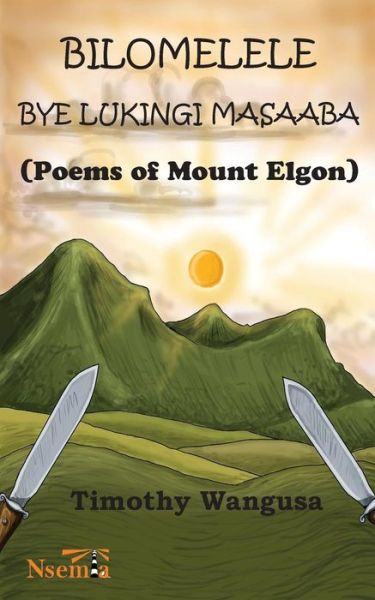 Cover for Timothy Wangusa · Bilomelele bye Lukingi Masaaba : Poems of Mount Elgon (Paperback Book) (2017)