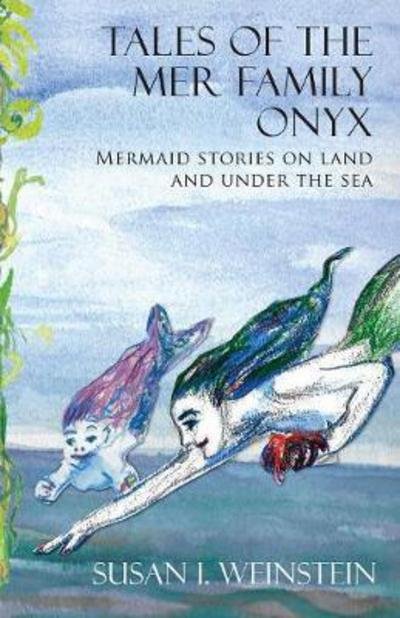 Cover for Susan I Weinstein · Tales of the Mer Family Onyx: Mermaid Stories on Land and Under the Sea (Taschenbuch) (2017)