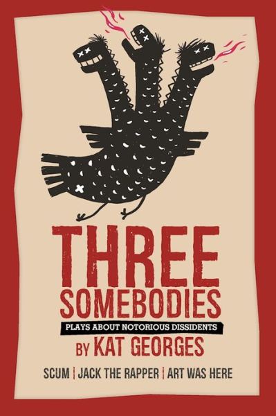 Cover for Kat Georges · Three Somebodies: Plays about Notorious Dissidents: SCUM | Jack the Rapper | Art Was Here (Paperback Book) (2018)